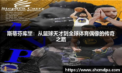 斯蒂芬库里：从篮球天才到全球体育偶像的传奇之路